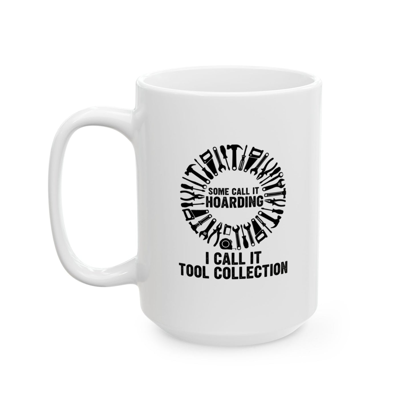 Some Call It Hoarding... I Call It Tool Collection Coffee Mug
