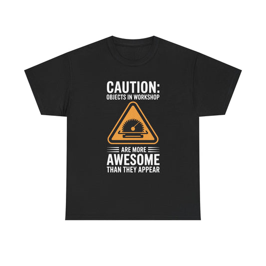 CAUTION: Objects In Workshop Are More Awesome Than They Appear T-Shirt