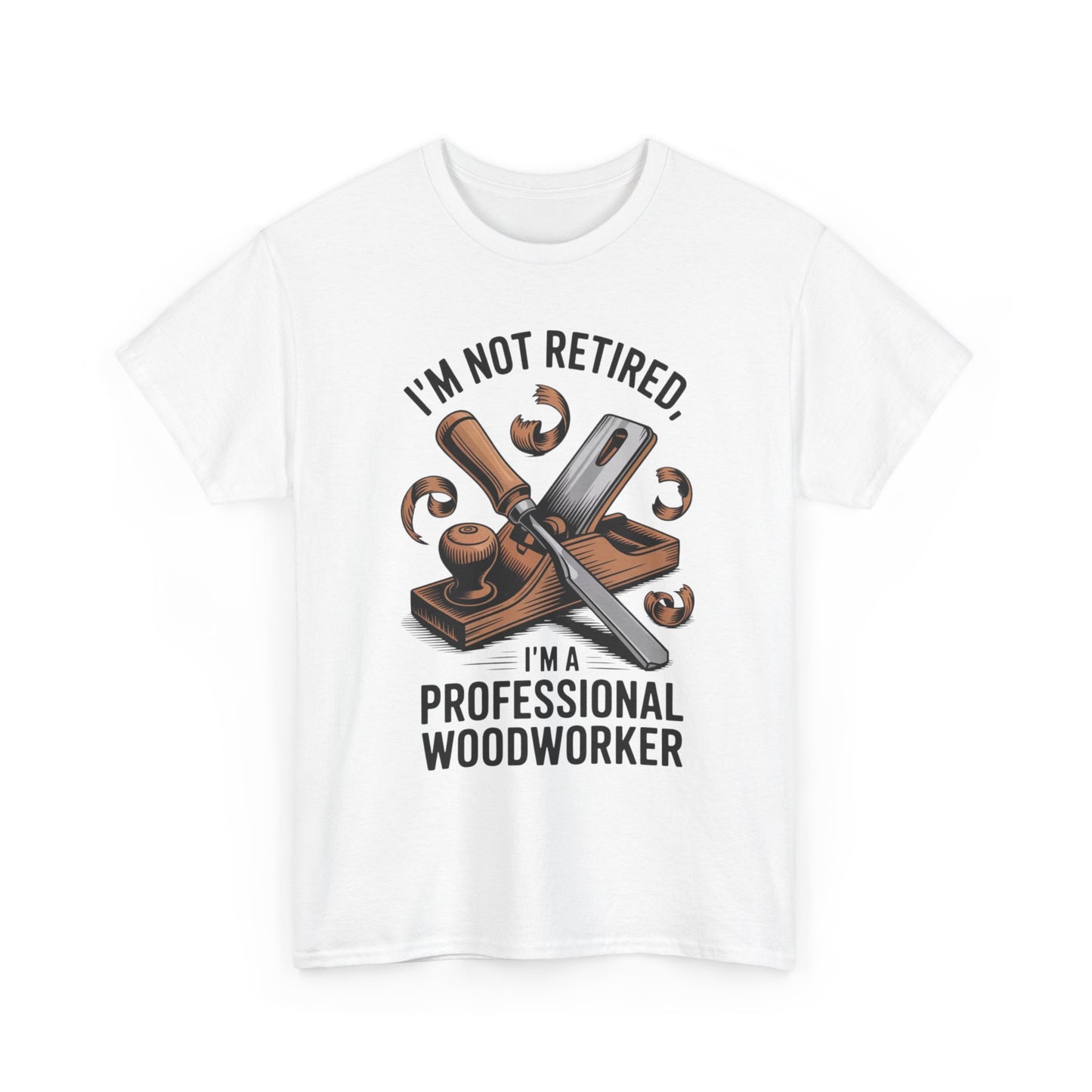 I'm Not Retired, I'm A Professional Woodworker T-Shirt